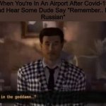 Wtf.. | When You're In An Airport After Covid-19
And Hear Some Dude Say "Remember.. No
Russian" | image tagged in what in the gd benny,fallout new vegas,fallout hold up,call of duty,no russian,meme | made w/ Imgflip meme maker