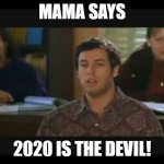 2020 is the devil | MAMA SAYS; 2020 IS THE DEVIL! | image tagged in mama says,2020 | made w/ Imgflip meme maker