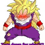Turn down for what?!?! | Turn down for what?!? | image tagged in ssj kid gohan,memes,dragon ball z,funny,turn down for what,dank memes | made w/ Imgflip meme maker