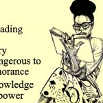 Black Woman Reading a Book | Reading is very dangerous to ignorance; knowledge is power | image tagged in black woman reading a book | made w/ Imgflip meme maker