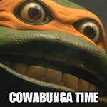 TMNT Mikey | COWABUNGA TIME | image tagged in tmnt mikey | made w/ Imgflip meme maker