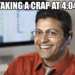crap at 404 am | ME TAKING A CRAP AT 4:04 AM | image tagged in indian tech support guy | made w/ Imgflip meme maker