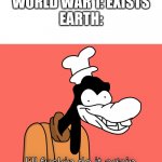 Goofy | WORLD WAR 1: EXISTS
EARTH: | image tagged in goofy | made w/ Imgflip meme maker