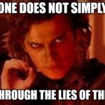 Anakin Does Not Simply | ONE DOES NOT SIMPLY; SEE THROUGH THE LIES OF THE JEDI | image tagged in anakin does not simply | made w/ Imgflip meme maker
