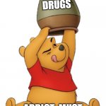 addicts on drugs | DRUGS; ADDICT: MUST FIND MY PRECIOUS | image tagged in winniethepooh | made w/ Imgflip meme maker