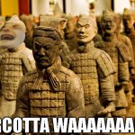 terrorcotta waaaaaaahrrior | TERRORCOTTA WAAAAAAAHRRIOR | image tagged in funny,memes,terracotta,warriors,army,waaaaaaah | made w/ Imgflip meme maker