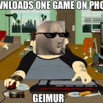 Ultimate Gamer | DOWNLOADS ONE GAME ON PHONE; GEIMUR | image tagged in pc gamer,memes | made w/ Imgflip meme maker