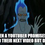 When a youtuber promises | WHEN A YOUTUBER PROMISES TO UPLOAD THEIR NEXT VIDEO BUT DOESN'T | image tagged in memes,hercules hades | made w/ Imgflip meme maker