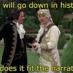 This will go down in history... | This will go down in history, but does it fit the narrative? | image tagged in history of the world part 1 | made w/ Imgflip meme maker