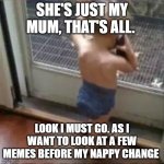 She's Just my Mum | SHE'S JUST MY MUM, THAT'S ALL. LOOK I MUST GO. AS I WANT TO LOOK AT A FEW MEMES BEFORE MY NAPPY CHANGE | image tagged in baby phone | made w/ Imgflip meme maker