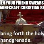 Bring forth the holy hand grenade | WHEN YOUR FRIEND SWEARS ON YOUR MINECRAFT CHRISTIAN SERVER: | image tagged in bring forth the holy hand grenade | made w/ Imgflip meme maker