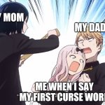 True True | MY DAD; MY MOM; ME WHEN I SAY MY FIRST CURSE WORD | image tagged in chika spoiler | made w/ Imgflip meme maker