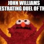 Hellmo | JOHN WILLIAMS ORCHESTRATING DUEL OF THE FATES | image tagged in hellmo | made w/ Imgflip meme maker