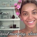 Beyonce teaching in a roller set | Good morning, class! | image tagged in beyonce teaching online | made w/ Imgflip meme maker