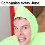 Very original | Nobody:; Companies every June:; I'm gay! | image tagged in im gay idubbz,memes,funny,idubbz,gay | made w/ Imgflip meme maker