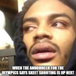 Hits Blunt | WHEN THE ANNOUNCER FOR THE OLYMPICS SAYS SKEET SHOOTING IS UP NEXT | image tagged in hits blunt | made w/ Imgflip meme maker