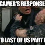 Robocop Don't Touch Me Man | GAMER'S RESPONSE; TO LAST OF US PART II | image tagged in robocop don't touch me man | made w/ Imgflip meme maker