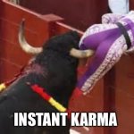 Instant karma | INSTANT KARMA | image tagged in karma | made w/ Imgflip meme maker