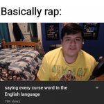 Rap be like | Nobody:; Basically rap: | image tagged in saying every curse word in the english language | made w/ Imgflip meme maker