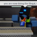 you are now doing the illegal roblox meme
