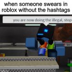 you are now doing the illegal roblox | when someone swears in roblox without the hashtags | image tagged in roblox illegal,memes,funny,illegal | made w/ Imgflip meme maker