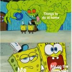 Me IRL | Things to do at home; Me on the other side; Me | image tagged in scared not scared spongebob against ghost,spongebob,home,scary,jobs,memes | made w/ Imgflip meme maker