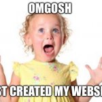 excited kid | OMGOSH; I JUST CREATED MY WEBSITE!! | image tagged in excited kid | made w/ Imgflip meme maker