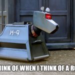 When I think of a Robot dog | WHAT I THINK OF WHEN I THINK OF A ROBOT DOG | image tagged in doctor who k9 | made w/ Imgflip meme maker