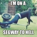 segway | I’M ON A; SEGWAY TO HELL | image tagged in segway | made w/ Imgflip meme maker