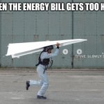 Improvised aircraft | WHEN THE ENERGY BILL GETS TOO HIGH | image tagged in improvised aircraft | made w/ Imgflip meme maker