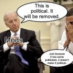 A message to the mods | This is political. It will be removed. Mods; Just because it has some politicians, it doesn’t make it political. | image tagged in obama corrects biden | made w/ Imgflip meme maker