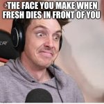 This is me when i find out that fresh is adopted | THE FACE YOU MAKE WHEN FRESH DIES IN FRONT OF YOU | image tagged in lazerbeam | made w/ Imgflip meme maker