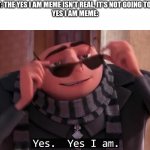 Gru yes, yes i am. Meme Generator - Imgflip