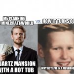 A common disappointment | HOW IT TURNS OUT; ME PLANNING MY MINECRAFT WORLD; QUARTZ MANSION WITH A HOT TUB; WHY NOT LIVE IN A MUSHROOM | image tagged in expectations gone down,funny memes,living in the dumps | made w/ Imgflip meme maker