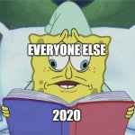 2020 | EVERYONE ELSE; 2020 | image tagged in spongebob reading | made w/ Imgflip meme maker