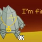 im fine | OK | image tagged in im fine | made w/ Imgflip meme maker