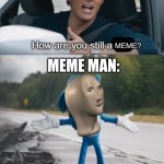 Sonic : How are you still alive | MEMERS:; MEME MAN:; MEME? | image tagged in sonic  how are you still alive,memes,imgflip,funny | made w/ Imgflip meme maker