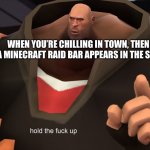 Heavy Hold up | WHEN YOU’RE CHILLING IN TOWN, THEN A MINECRAFT RAID BAR APPEARS IN THE SKY | image tagged in heavy hold up,hold up,hold on,raid | made w/ Imgflip meme maker