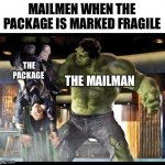 UPS Be Like | MAILMEN WHEN THE PACKAGE IS MARKED FRAGILE; THE PACKAGE; THE MAILMAN | image tagged in hulk loki | made w/ Imgflip meme maker