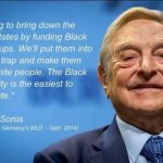 Soros explaining his funding black hate groups meme