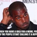 Well then | WHEN YOU HAVE A IDEA FOR A MEME, POST AND THE PEOPLE START CALLING IT A REPOST | image tagged in well then | made w/ Imgflip meme maker