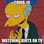Covid-19 Watching Riots | COVID-19 WATCHING RIOTS ON TV | image tagged in mr burns excellent | made w/ Imgflip meme maker