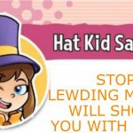 Hat Kid Says... | STOP LEWDING ME OR I WILL SHOOT YOU WITH A GUN | image tagged in hat kid says | made w/ Imgflip meme maker