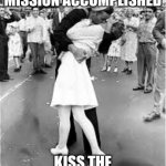 Sailor Kiss | WE BEAT COVID. MISSION ACCOMPLISHED; KISS THE BITCH NEAREST YOU! | image tagged in sailor kiss | made w/ Imgflip meme maker