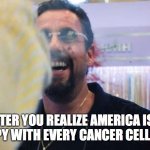 america | AFTER YOU REALIZE AMERICA IS A COLONOSCOPY WITH EVERY CANCER CELL IMAGINABLE | image tagged in howard gets shot uncut gems | made w/ Imgflip meme maker