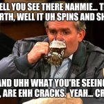 Cliff Clavin explains striations in rock. | WELL YOU SEE THERE NAHMIE... THE UH EARTH, WELL IT UH SPINS AND SHIFTS.. AND UHH WHAT YOU'RE SEEING THERE, ARE EHH CRACKS.  YEAH... CRACKS. | image tagged in cliff clavin | made w/ Imgflip meme maker