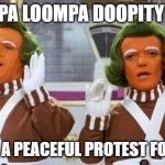 protest | OOMPA LOOMPA DOOPITY DOO; I HAVE A PEACEFUL PROTEST FOR YOU | image tagged in oompa loompas | made w/ Imgflip meme maker