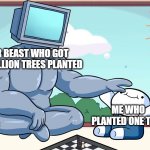 baby beats computer at chess | MR BEAST WHO GOT 20 MILLION TREES PLANTED; ME WHO PLANTED ONE TREE | image tagged in baby beats computer at chess | made w/ Imgflip meme maker