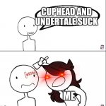 Jaiden memes for the win | CUPHEAD AND UNDERTALE SUCK; ME | image tagged in jaiden animation wrong | made w/ Imgflip meme maker