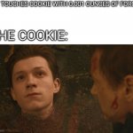 Cookies are weak. | ME: TOUCHES COOKIE WITH 0.001 OUNCES OF FORCE; THE COOKIE: | image tagged in mr stark i don't feel so good,cookies,meme,funny,cookie,marvel | made w/ Imgflip meme maker